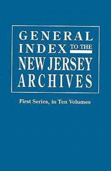 General Index to the Documents Relating to the Colonial History of the State of New Jersey. Archives of the State of New Jersey, First Series