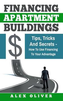 Paperback Financing Apartment Buildings Tips, Tricks and Secrets: How to Use Financing to Your Advantage Book