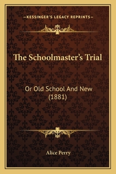 Paperback The Schoolmaster's Trial: Or Old School And New (1881) Book