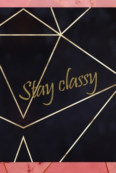 Stay Classy: Notebook Journal Composition Blank Lined Diary Notepad 120 Pages Paperback Gold Prism Classy