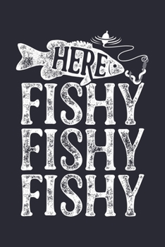 Here Fishy Fishy Fishy: Fishing Lined Notebook, Journal, Organizer, Diary, Composition Notebook, Gifts for Fishermen and Fishing Lovers