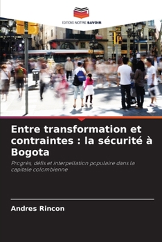 Paperback Entre transformation et contraintes: la sécurité à Bogota [French] Book