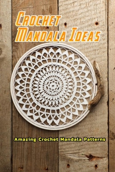 Paperback Crochet Mandala Ideas: Amazing Crochet Mandala Patterns: Amazing Crochet Mandala Book