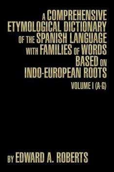Paperback A Comprehensive Etymological Dictionary of the Spanish Language with Families of Words Based on Indo-European Roots: Volume I (A-G) Book