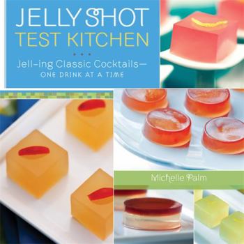 Hardcover Jelly Shot Test Kitchen: Jell-Ing Classic Cocktails--One Drink at a Time Book