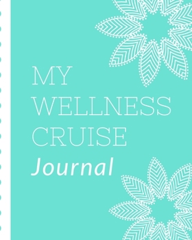 My Wellness Cruise Journal: Health Cruise Port and Excursion Organizer, Travel Vacation Notebook, Packing List Organizer, Trip Planning Diary, Itinerary Activity Agenda, Countdown Is On.