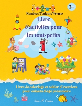 Livre d'activités pour les tout-petits: Livre de coloriage incroyable pour les enfants/ Cahier d'activités pour les préscolaires/ Nombres, Couleurs, ... précoce /Âge 3+