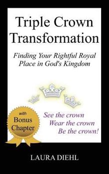 Paperback Triple Crown Transformation: Finding Your Rightful Royal Place in God's Kingdom Book