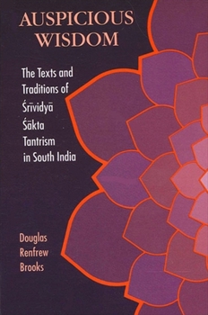 Auspicious Wisdom: The Texts and Traditions of Srividya Sakta Tantrism in South India (Suny Series in Tantric Studies) - Book  of the SUNY Series in Tantric Studies