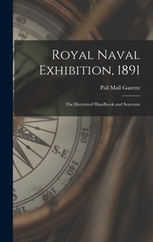 Hardcover Royal Naval Exhibition, 1891; the Illustrated Handbook and Souvenir Book