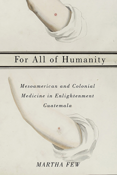 Paperback For All of Humanity: Mesoamerican and Colonial Medicine in Enlightenment Guatemala Book