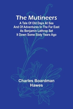 Paperback The Mutineers; A Tale of Old Days at Sea and of Adventures in the Far East as Benjamin Lathrop Set It Down Some Sixty Years Ago Book