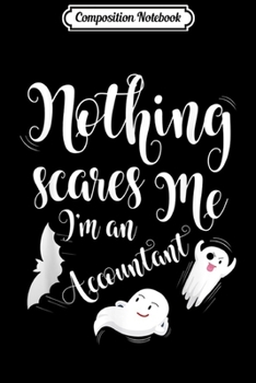 Composition Notebook: Nothing Scares Me I'm An Accountant Funny Halloween Gift  Journal/Notebook Blank Lined Ruled 6x9 100 Pages