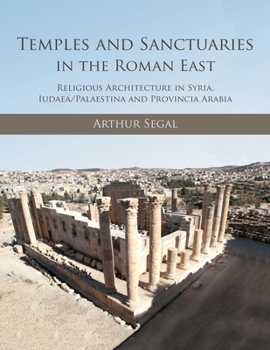 Paperback Temples and Sanctuaries in the Roman East: Religious Architecture in Syria, Iudaea/Palaestina and Provincia Arabia Book