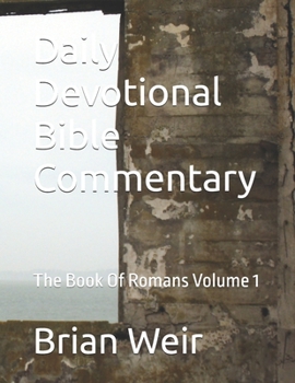 Daily Devotional Bible Commentary: The Book Of Romans Volume 1
