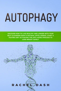Paperback Autophagy: Discover How to Live Healthy and Longer with Your Self-Cleansing Body's Natural Intelligence. Start a Fasting Diet Act Book