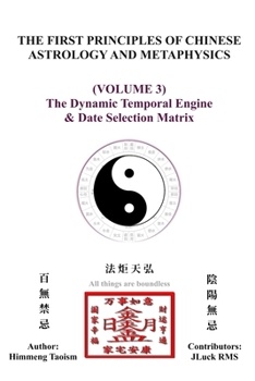 The First Principles of Chinese Astrology and Metaphysics (Volume 3): The Dynamic Temporal Engine & Date Selection Matrix