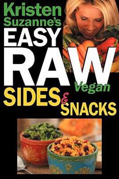 Paperback Kristen Suzanne's EASY Raw Vegan Sides & Snacks: Delicious & Easy Raw Food Recipes for Side Dishes, Snacks, Spreads, Dips, Sauces & Breakfast Book