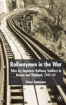 Hardcover Railwaymen in the War: Tales by Japanese Railway Soldiers in Burma and Thailand 1941-47 Book