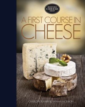 Hardcover A First Course in Cheese: Bedford Cheese Shop Book