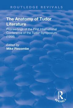 The Anatomy of Tudor Literature: Proceedings of the First International Conference of the Tudor Symposium (1998): Proceedings of the First International Conference of the Tudor Symposium (1998)