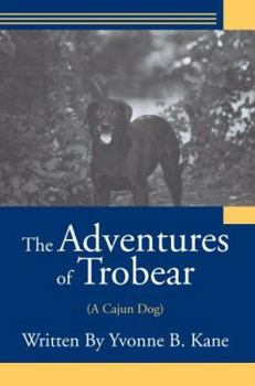 Paperback The Adventures of Trobear: (A Cajun Dog) Book