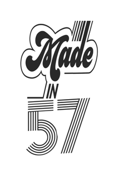 Made in 57 Notebook Birthday Celebration Gift Authentic Made In 1957 Birth Anniversary: Lined Notebook / Journal Gift, 120 Pages, 6x9, Soft Cover, ... For Women, Men, Boys, Girls ,Boss, Coworkers
