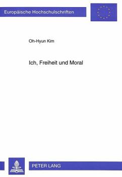 Ich, Freiheit Und Moral: Eine Kritische Interpretation Der Theorie Fichtes
