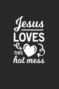 Jesus Loves This Hot Mess: Jesus Loves This Hot Mess Notebook / Journal / Diary Great Gift for Christians or any other occasion. 110 knittingpaper 2:3 Pages 6" by 9"