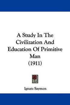 Paperback A Study In The Civilization And Education Of Primitive Man (1911) Book