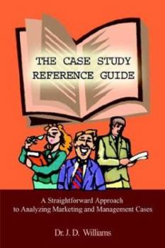 Hardcover The Case Study Reference Guide: A Straightforward Approach to Analyzing Marketing and Management Cases Book