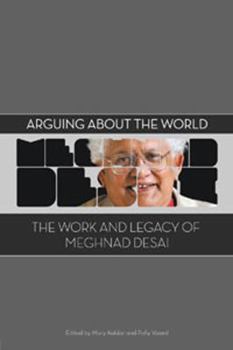 Hardcover Arguing for a Better World: The Work and Legacy of Meghnad Desai Book