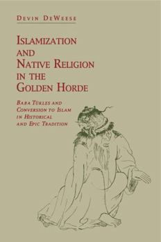 Paperback Islamization and Native Religion in the Golden Horde: Baba T?kles and Conversion to Islam in Historical and Epic Tradition Book