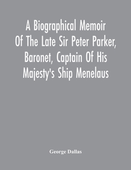 Paperback A Biographical Memoir Of The Late Sir Peter Parker, Baronet, Captain Of His Majesty'S Ship Menelaus, Of 38 Guns, Killed In Action While Storming The A Book