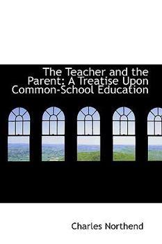 Paperback The Teacher and the Parent: A Treatise Upon Common-School Education Book