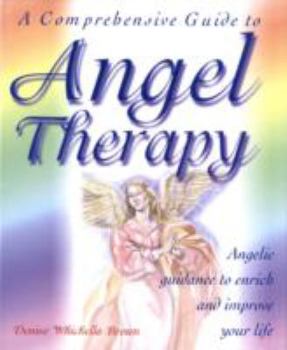 Hardcover A Comprehensive Guide To Angel Therapy: Angelic Guidance To Enrich And Improve Your Life Book