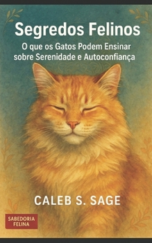 Segredos Felinos: O que os Gatos Podem Ensinar sobre Serenidade e Autoconfiança (Portuguese Edition)