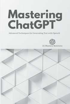Paperback Mastering ChatGPT: Advanced Techniques for Generating Text with OpenAI Book