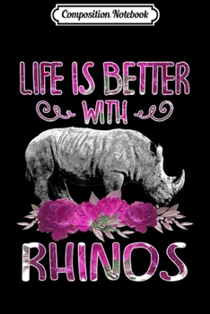 Paperback Composition Notebook: Life Is Better With Rhinos Floral Rhinoceros Love Journal/Notebook Blank Lined Ruled 6x9 100 Pages Book