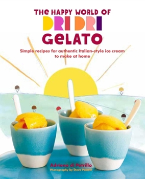 Hardcover The Happy World of Dri Dri Gelato: Simple Recipes for Authentic Italian-Style Ice Cream to Make at Home Book