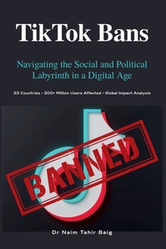 TikTok Bans: Navigating the Social and Political Labyrinth in a Digital Age
