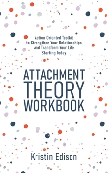 Paperback Attachment Theory Workbook: Action Oriented Toolkit to Strengthen Your Relationships and Transform Your Life Starting Today Book