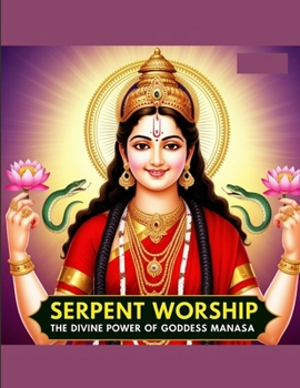 Serpent Worship: The Divine Power of Goddess Manasa
