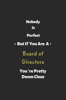 Paperback Nobody is perfect but if you are a Board of Directors you're pretty damn close: Board of Directors notebook, perfect gift for Board of Directors Book