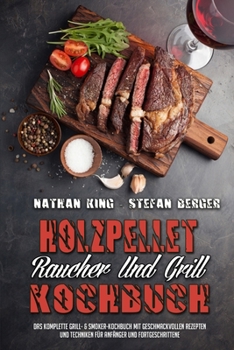 Paperback Holzpellet-R?ucher-Und Grill-Kochbuch: Das Komplette Grill- & Smoker-Kochbuch Mit Geschmackvollen Rezepten Und Techniken F?r Anf?nger Und Fortgeschrit [German] Book