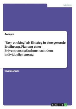 Paperback "Easy cooking" als Einstieg in eine gesunde Ernährung. Planung einer Präventionsmaßnahme nach dem individuellen Ansatz [German] Book