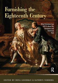 Furnishing the Eighteenth Century: What Furniture Can Tell Us About the European and American Past