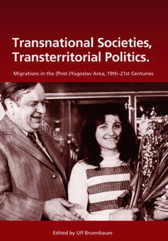 Transnational Societies, Transterritorial Politics: Migrations in the (Post-)Yugoslav Region, 19th -21st Century