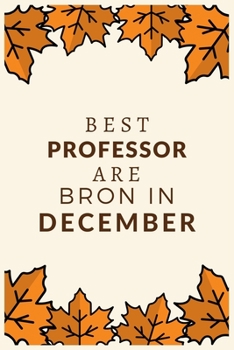 Best Professor Are Born in December: Best gift for Professor to show appreciation, retirement, for women or men-Gift Idea for Christmas or Birthday.