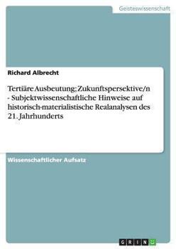 Paperback Tertiäre Ausbeutung; Zukunftspersektive/n - Subjektwissenschaftliche Hinweise auf historisch-materialistische Realanalysen des 21. Jahrhunderts [German] Book